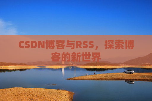 CSDN博客与RSS，探索博客的新世界